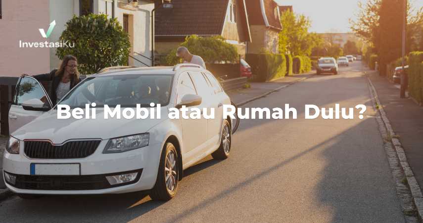 beli mobil atau rumah dulu